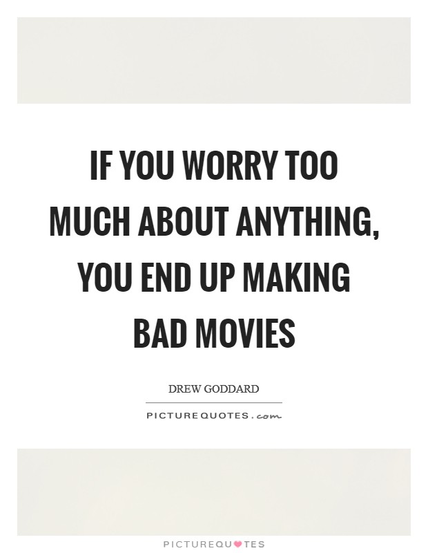 If you worry too much about anything, you end up making bad movies Picture Quote #1
