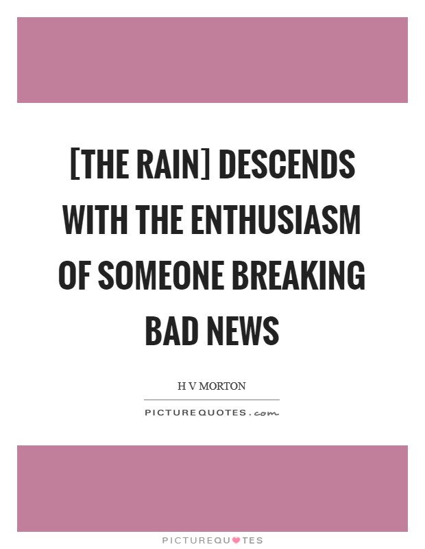 [The rain] descends with the enthusiasm of someone breaking bad news Picture Quote #1