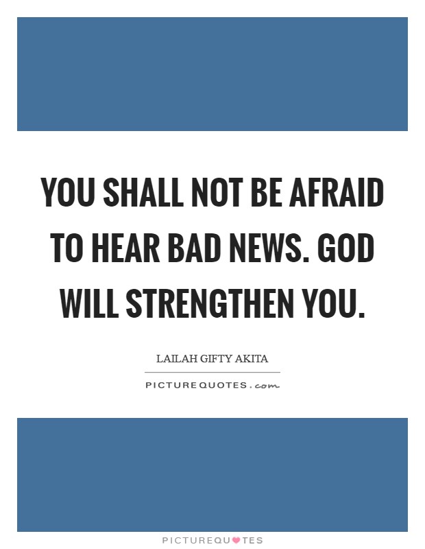 You shall not be afraid to hear bad news. God will strengthen you. Picture Quote #1