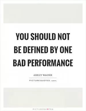 You should not be defined by one bad performance Picture Quote #1