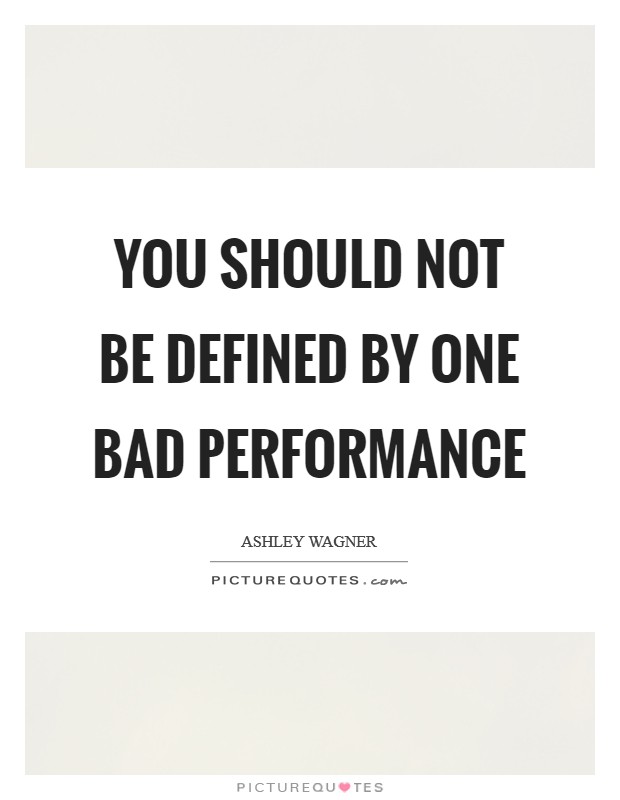 You should not be defined by one bad performance Picture Quote #1