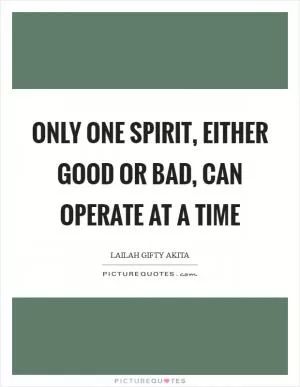 Only one spirit, either good or bad, can operate at a time Picture Quote #1
