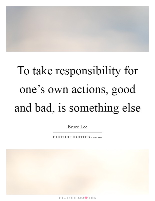 To take responsibility for one's own actions, good and bad, is something else Picture Quote #1