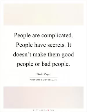 People are complicated. People have secrets. It doesn’t make them good people or bad people Picture Quote #1