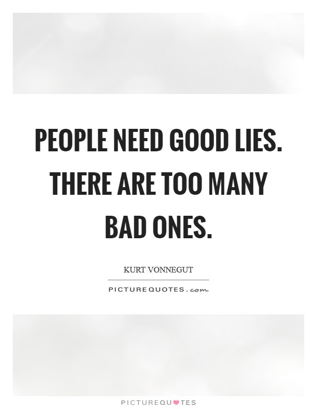 People need good lies. There are too many bad ones. Picture Quote #1