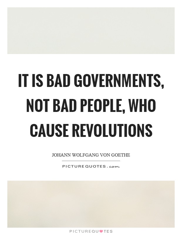 It is bad governments, not bad people, who cause revolutions Picture Quote #1