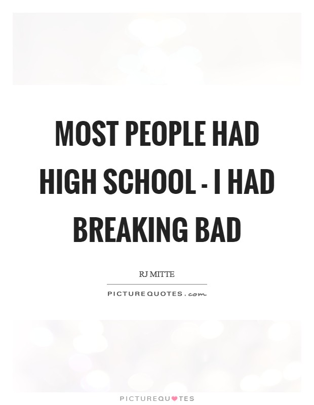 Most people had high school - I had Breaking Bad Picture Quote #1