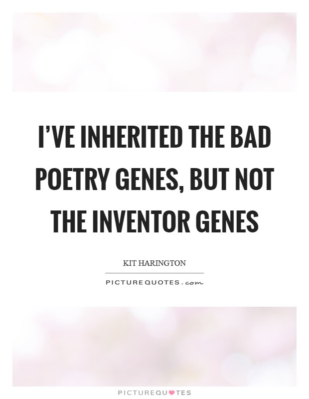 I've inherited the bad poetry genes, but not the inventor genes Picture Quote #1
