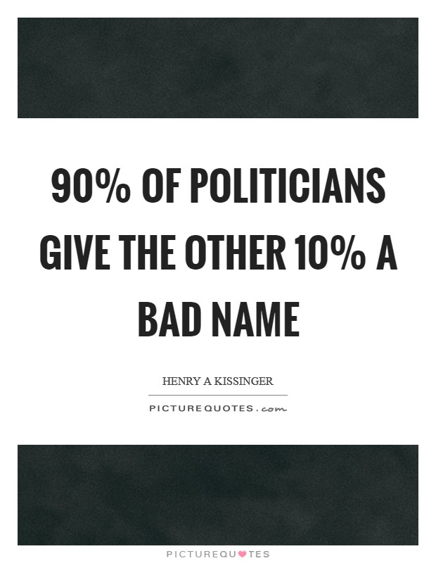 90% of politicians give the other 10% a bad name Picture Quote #1