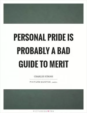 Personal pride is probably a bad guide to merit Picture Quote #1
