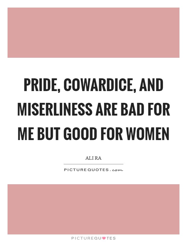 Pride, cowardice, and miserliness are bad for me but good for women Picture Quote #1