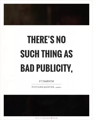 There’s no such thing as bad publicity, Picture Quote #1