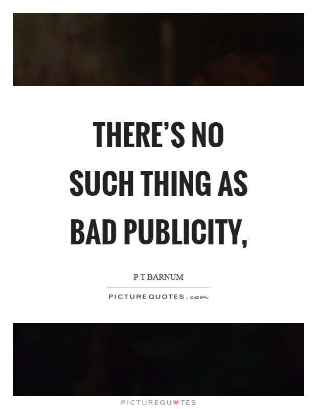 There's no such thing as bad publicity, Picture Quote #1