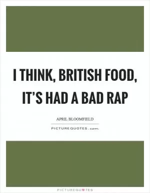I think, British food, it’s had a bad rap Picture Quote #1