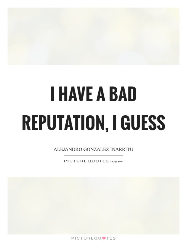 I have a bad reputation, I guess Picture Quote #1