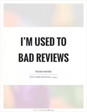 I’m used to bad reviews Picture Quote #1