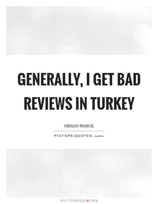 Generally, I get bad reviews in Turkey Picture Quote #1