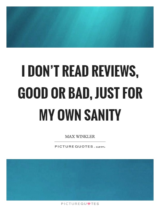 I don't read reviews, good or bad, just for my own sanity Picture Quote #1