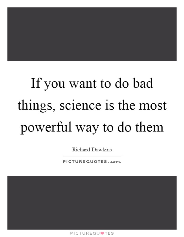 If you want to do bad things, science is the most powerful way to do them Picture Quote #1