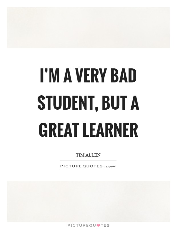 I'm a very bad student, but a great learner Picture Quote #1