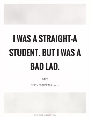 I was a straight-A student. But I was a bad lad Picture Quote #1