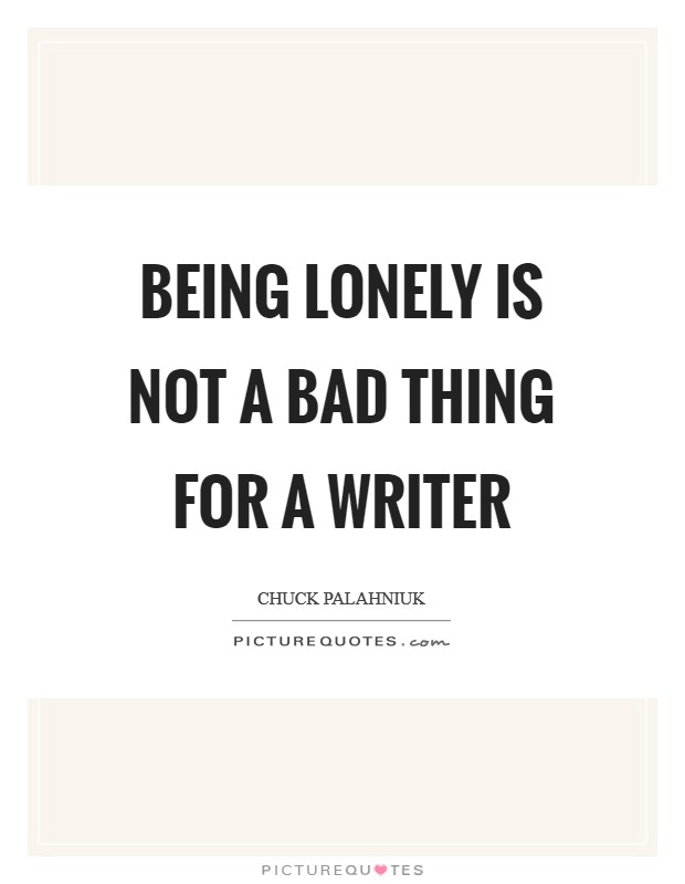 Being lonely is not a bad thing for a writer Picture Quote #1