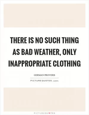 There is no such thing as bad weather, only inappropriate clothing Picture Quote #1