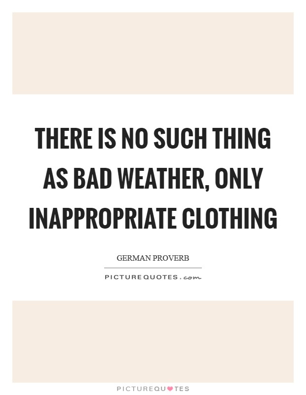There is no such thing as bad weather, only inappropriate clothing Picture Quote #1