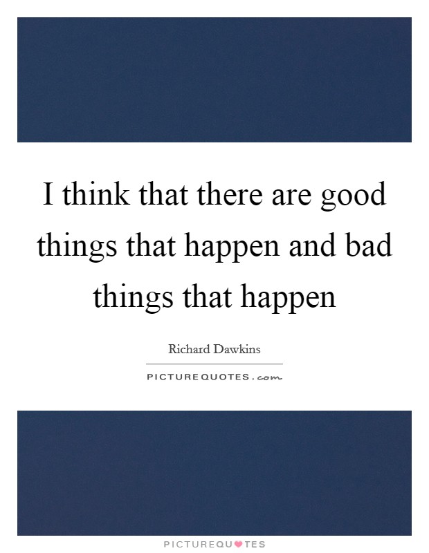 I think that there are good things that happen and bad things that happen Picture Quote #1