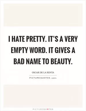 I hate pretty. It’s a very empty word. It gives a bad name to beauty Picture Quote #1