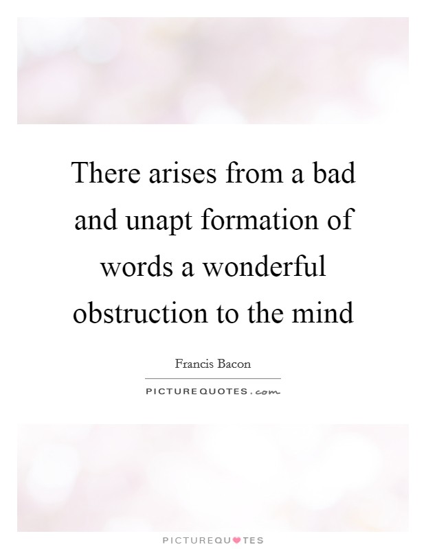There arises from a bad and unapt formation of words a wonderful obstruction to the mind Picture Quote #1