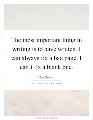 The most important thing in writing is to have written. I can always fix a bad page. I can’t fix a blank one Picture Quote #1