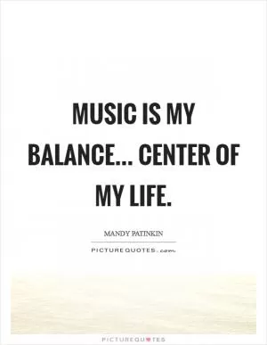 Music is my balance... center of my life Picture Quote #1