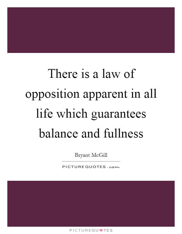There is a law of opposition apparent in all life which guarantees balance and fullness Picture Quote #1