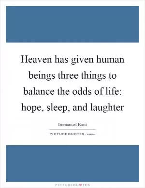 Heaven has given human beings three things to balance the odds of life: hope, sleep, and laughter Picture Quote #1