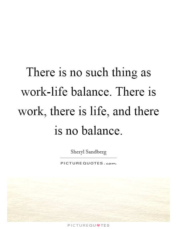 There is no such thing as work-life balance. There is work, there is life, and there is no balance. Picture Quote #1
