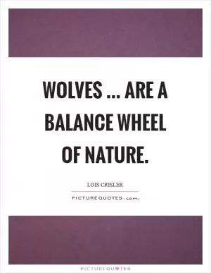 Wolves ... are a balance wheel of nature Picture Quote #1