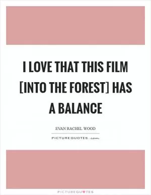 I love that this film [Into the Forest] has a balance Picture Quote #1
