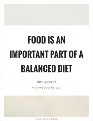Food is an important part of a balanced diet Picture Quote #1