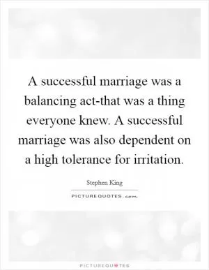 A successful marriage was a balancing act-that was a thing everyone knew. A successful marriage was also dependent on a high tolerance for irritation Picture Quote #1