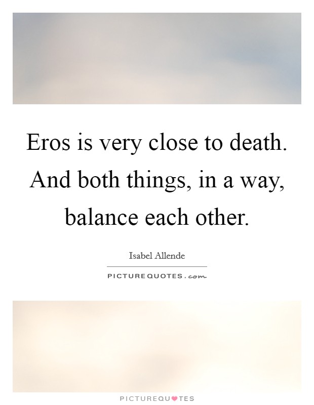 Eros is very close to death. And both things, in a way, balance each other. Picture Quote #1