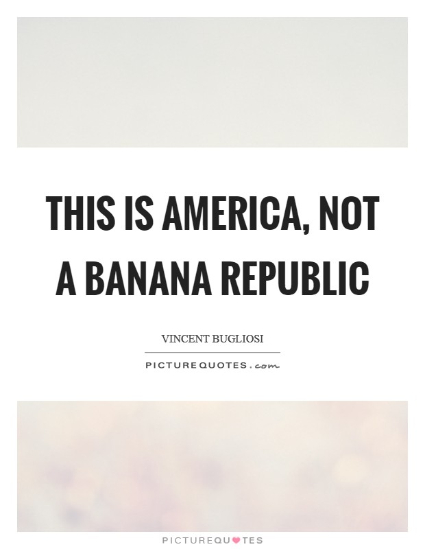 This is America, not a banana republic Picture Quote #1