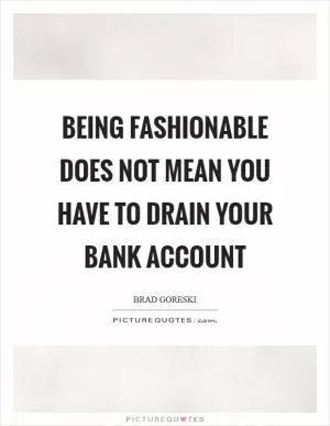 Being fashionable does not mean you have to drain your bank account Picture Quote #1