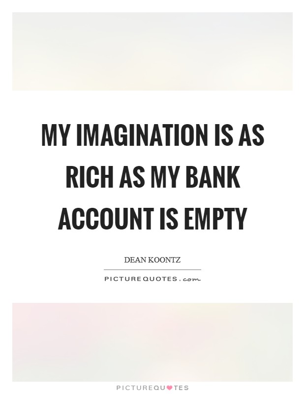 My imagination is as rich as my bank account is empty Picture Quote #1
