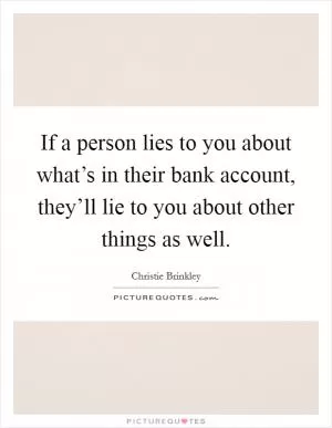 If a person lies to you about what’s in their bank account, they’ll lie to you about other things as well Picture Quote #1