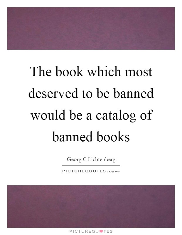 The book which most deserved to be banned would be a catalog of banned books Picture Quote #1