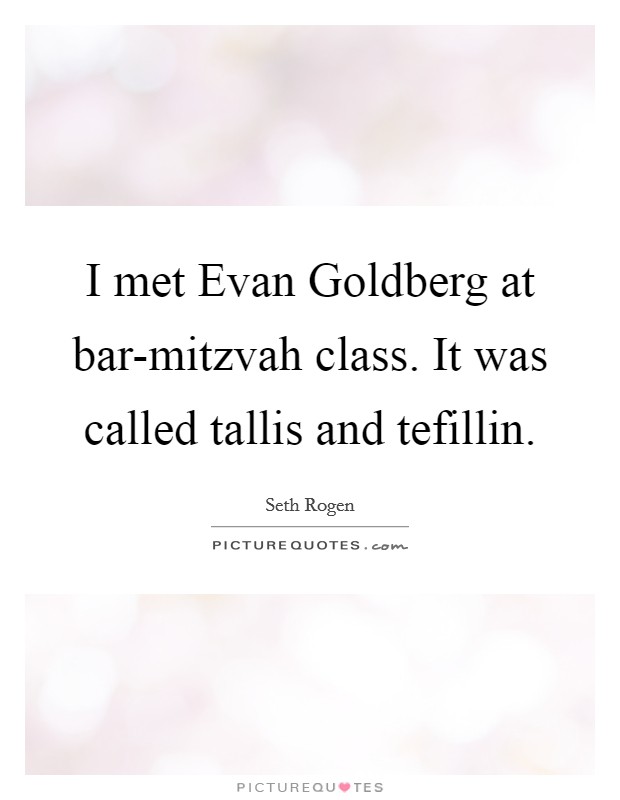 I met Evan Goldberg at bar-mitzvah class. It was called tallis and tefillin. Picture Quote #1