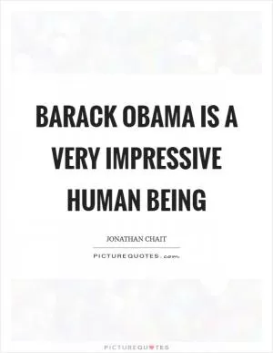Barack Obama is a very impressive human being Picture Quote #1