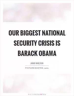 Our biggest national security crisis is Barack Obama Picture Quote #1