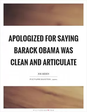 Apologized for saying Barack Obama was clean and articulate Picture Quote #1
